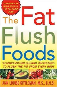 The Fat Flush Foods : The World's Best Foods, Seasonings, and Supplements to Flush the Fat From Every Body (repost)