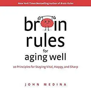 Brain Rules for Aging Well: 10 Principles for Staying Vital, Happy, and Sharp [Audiobook]