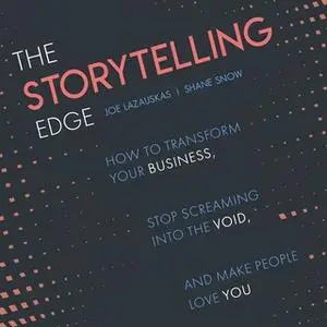 «The Storytelling Edge: How to Transform Your Business, Stop Screaming into the Void, and Make People Love You» by Shane