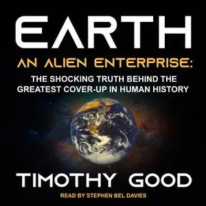«Earth: An Alien Enterprise: The Shocking Truth Behind the Greatest Cover-Up in Human History» by Timothy Good