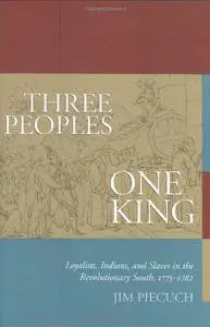Three Peoples, One King: Loyalists, Indians, and Slaves in the Revolutionary South, 1775-1782