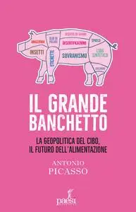 Il grande banchetto. La geopolitica del cibo, il futuro dell'alimentazione - Antonio Picasso