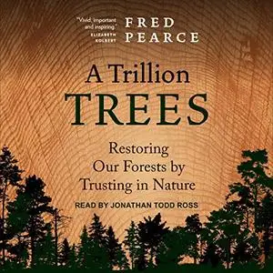 A Trillion Trees: Restoring Our Forests by Trusting in Nature [Audiobook]