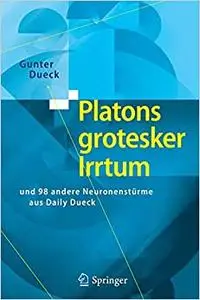 Platons grotesker Irrtum: und 98 andere Neuronenstürme aus Daily Dueck