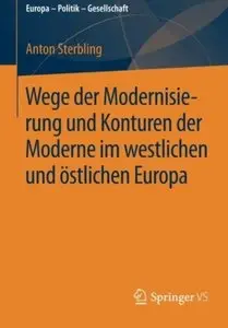Wege der Modernisierung und Konturen der Moderne im westlichen und östlichen Europa