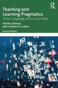 Teaching and Learning Pragmatics: Where Language and Culture Meet, 2nd Edition