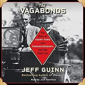 The Vagabonds: The Story of Henry Ford and Thomas Edison's Ten-Year Road Trip [Audiobook]