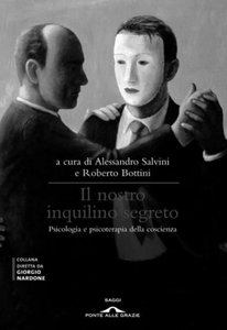 Alessandro Salvini, Roberto Bottini - Il nostro inquilino segreto. La coscienza. Psicologia e psicoterapia (2011)