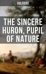 «The Sincere Huron, Pupil of Nature» by Voltaire