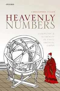 Heavenly Numbers: Astronomy and Authority in Early Imperial China