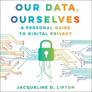 Our Data, Ourselves: A Personal Guide to Digital Privacy [Audiobook]