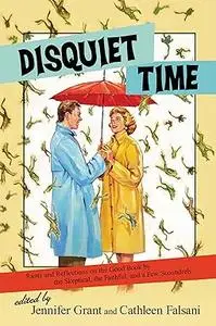 Disquiet Time: Rants and Reflections on the Good Book by the Skeptical, the Faithful, and a Few Scoundrels