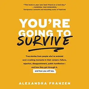 You're Going to Survive: True Stories About Adversity, Rejection, Defeat, Terrible Bosses, Online Trolls [Audiobook]