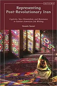 Representing Post-Revolutionary Iran: Captivity, Neo-Orientalism, and Resistance in Iranian–American Life Writing