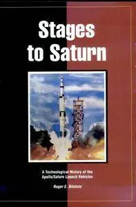Roger E. Bilstein - Stages to Saturn: A Technological History of the Apollo/Saturn Launch Vehicles (NASA SP) [Repost]