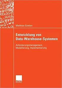 Entwicklung von Data-Warehouse-Systemen: Anforderungsmanagement, Modellierung, Implementierung
