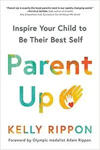 Parent Up: Inspire Your Child to Be Their Best Self