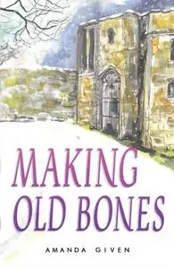 «Making Old Bones» by Amanda Given