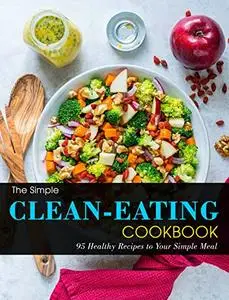 The Simple Clean-Eating Cookbook: 95 Healthy Recipes to Your Simple Meal