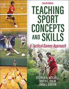 Teaching Sport Concepts and Skills: A Tactical Games Approach, 4th Edition