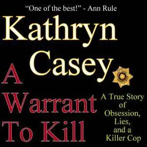 A Warrant to Kill: A True Story of Obsession, Lies, and a Killer Cop [Audiobook]