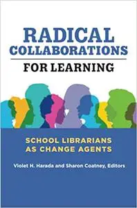 Radical Collaborations for Learning: School Librarians as Change Agents