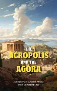 The Acropolis and the Agora: The History of Ancient Athens’ Most Important Sites