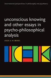 Unconscious knowing and other essays in psycho-philosophical analysis