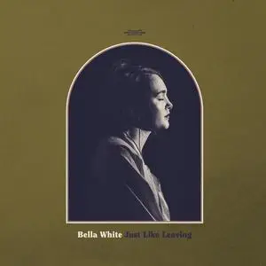 Bella White - Just Like Leaving (2020)