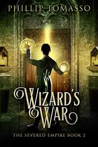 «Severed Empire: Wizard's War» by Phillip Tomasso