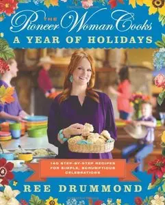 The Pioneer Woman Cooks: A Year of Holidays: 140 Step-By-Step Recipes for Simple, Scrumptious Celebrations (repost)