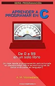 Aprender a programar en C: de 0 a 99 en un solo libro