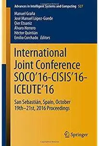 International Joint Conference SOCO'16-CISIS'16-ICEUTE'16: San Sebastián, Spain, October 19th-21st, 2016 Proceedings [Repost]