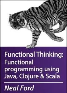 Functional Thinking: Functional Programming using Java, Clojure and Scala