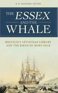 The Essex and the Whale: Melville's Leviathan Library and the Birth of Moby-Dick