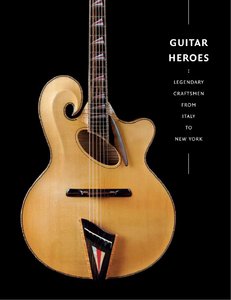 Jayson Kerr Dobney, "Guitar Heroes: Legendary Craftsmen from Italy to New York"