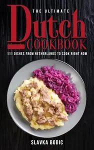 The Ultimate Dutch Cookbook: 111 Dishes From Netherlands To Cook Right Now