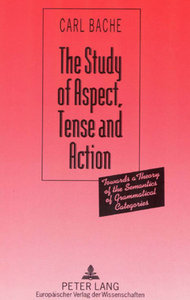 "Study of Aspect, Tense and Action : Towards a Theory of the Semantics of Grammatical Categories" by Carl Bache