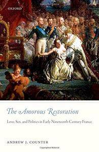 The Amorous Restoration: Love, Sex, and Politics in Early Nineteenth-Century France