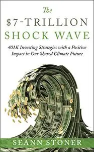 The $7-Trillion Shock Wave: 401K Investing Strategies with a Positive Impact in Our Shared Climate Future