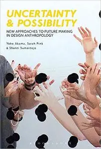 Uncertainty and Possibility: New Approaches to Future Making in Design Anthropology