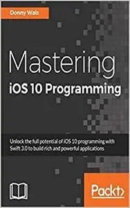 Mastering iOS 10 Programming: Swift 3 Programming Guide
