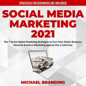Social Media Marketing 2021: The 7 Secret Digital Marketing Strategies to Turn Your Online Business