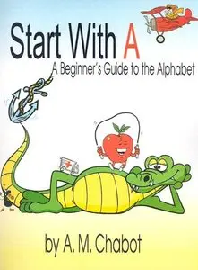 Start with A: A Beginner's Guide to the Alphabet