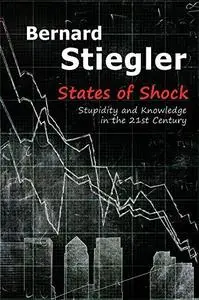 States of Shock: Stupidity and Knowledge in the 21st Century