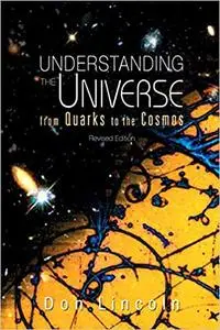 Understanding the Universe: From Quarks to Cosmos