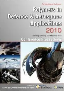 Polymers in Defence & Aerospace Applications 2010 Conference Proceedings by Smithers Rapra Technolog