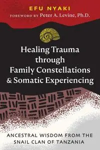 Healing Trauma through Family Constellations and Somatic Experiencing: Ancestral Wisdom from the Snail Clan of Tanzania