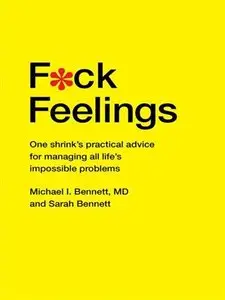 F*ck Feelings: One Shrink's Practical Advice for Managing All Life's Impossible Problems (repost)