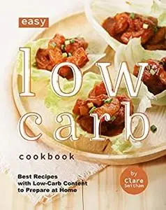 Easy Low-Carb Cookbook: Best Recipes with Low-Carb Content to Prepare at Home